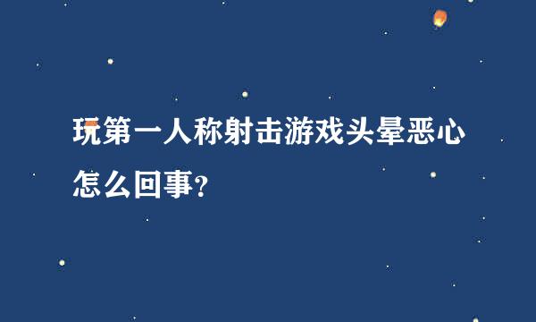 玩第一人称射击游戏头晕恶心怎么回事？