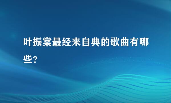 叶振棠最经来自典的歌曲有哪些？