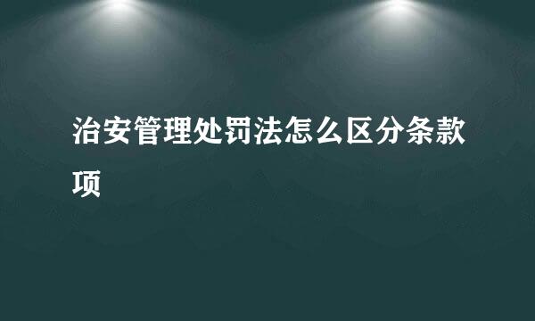 治安管理处罚法怎么区分条款项