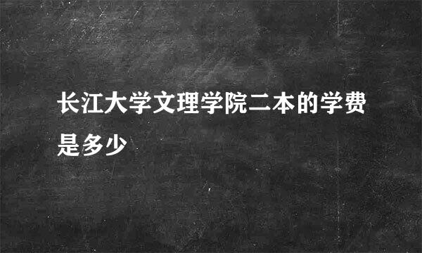 长江大学文理学院二本的学费是多少