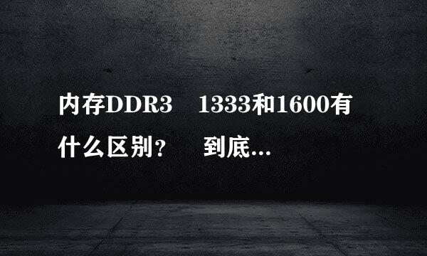 内存DDR3 1333和1600有什么区别？ 到底差在哪里？