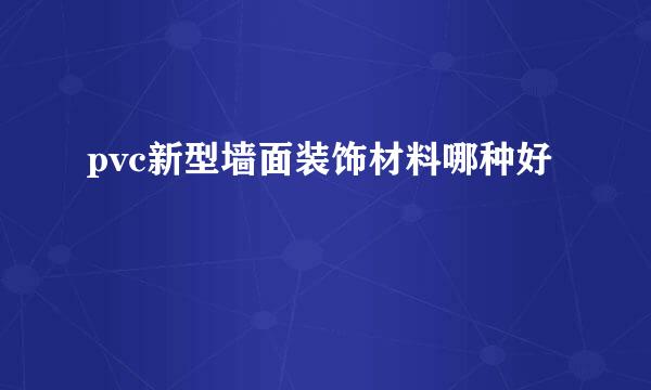 pvc新型墙面装饰材料哪种好