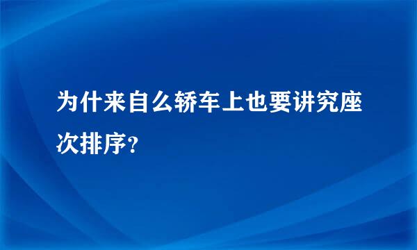 为什来自么轿车上也要讲究座次排序？