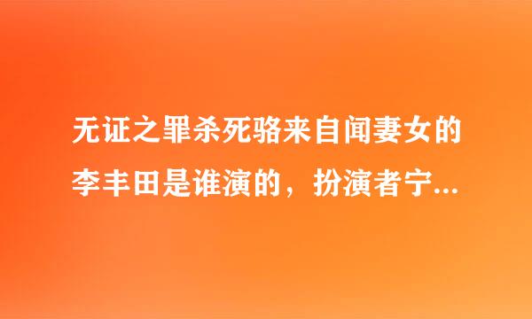 无证之罪杀死骆来自闻妻女的李丰田是谁演的，扮演者宁理个人资料简介