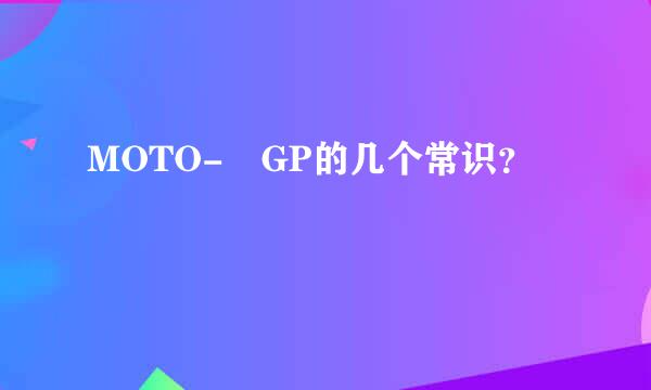 MOTO- GP的几个常识？