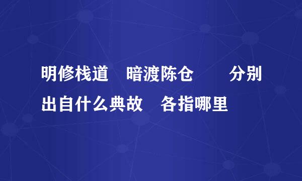 明修栈道 暗渡陈仓  分别出自什么典故 各指哪里