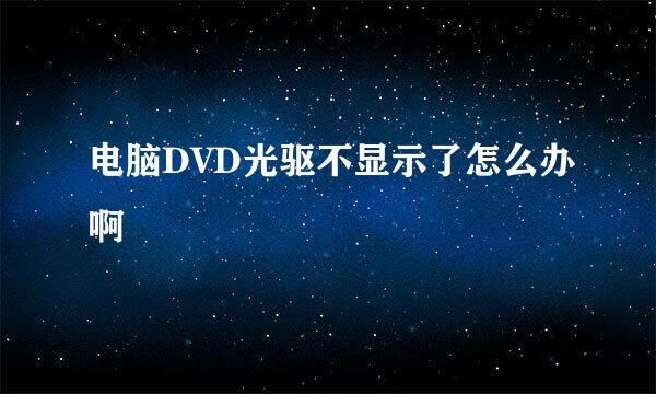 电脑DVD光驱不显示了怎么办啊