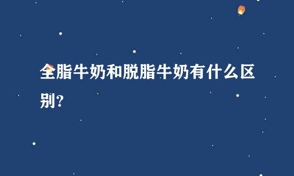 全脂牛奶和脱脂牛奶有什么区别?