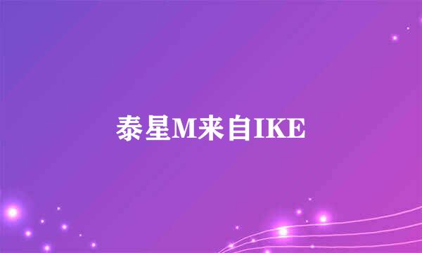 泰星M来自IKE