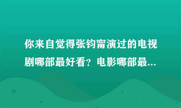 你来自觉得张钧甯演过的电视剧哪部最好看？电影哪部最好看？只能各说一部。