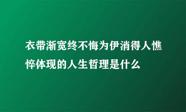 衣带渐宽终不悔为伊消得人憔悴体现的人生哲理是什么