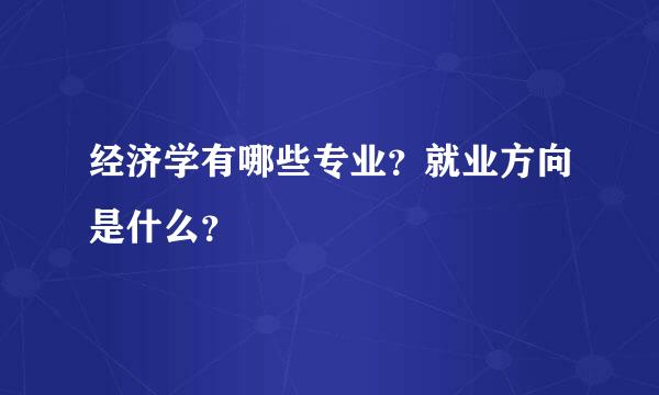 经济学有哪些专业？就业方向是什么？