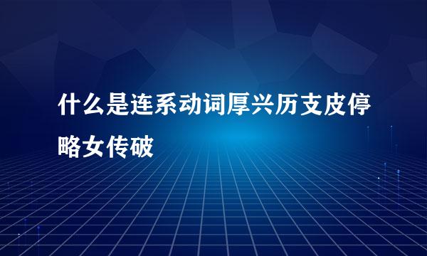 什么是连系动词厚兴历支皮停略女传破