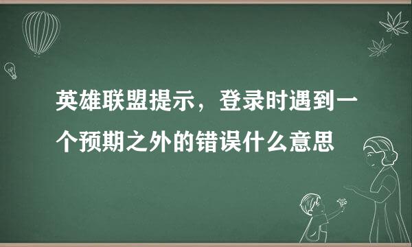 英雄联盟提示，登录时遇到一个预期之外的错误什么意思