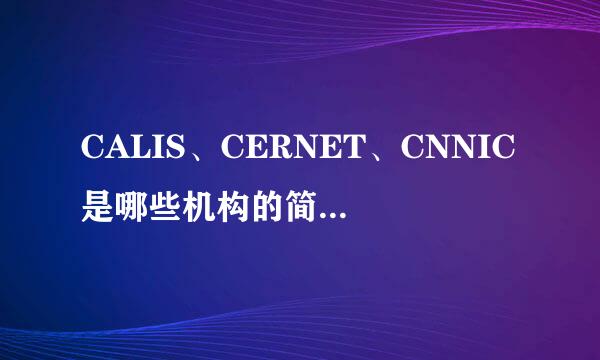 CALIS、CERNET、CNNIC是哪些机构的简称？请写出其中文名和英文全称。