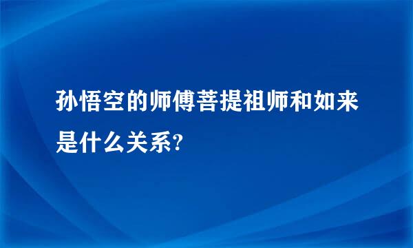 孙悟空的师傅菩提祖师和如来是什么关系?