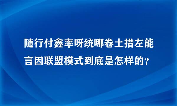 随行付鑫率呀统哪卷土措左能言因联盟模式到底是怎样的？