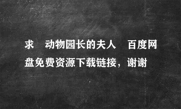 求 动物园长的夫人 百度网盘免费资源下载链接，谢谢