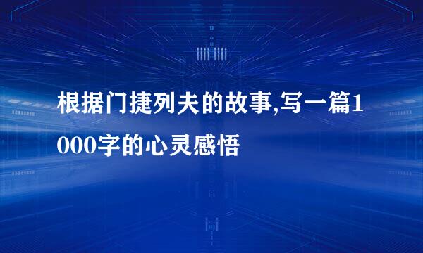 根据门捷列夫的故事,写一篇1000字的心灵感悟