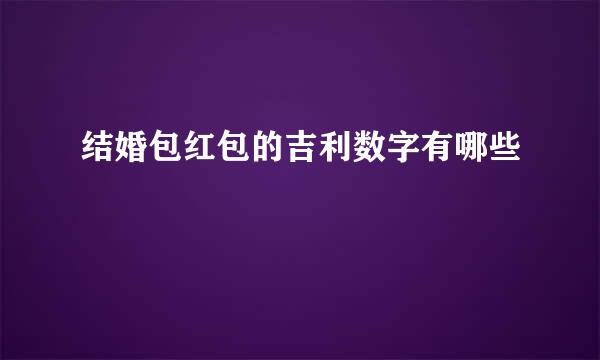 结婚包红包的吉利数字有哪些