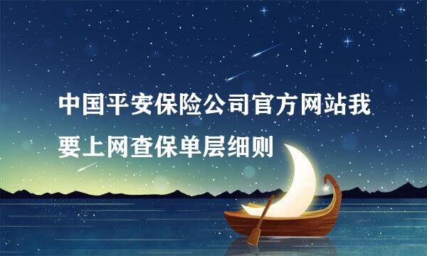 中国平安保险公司官方网站我要上网查保单层细则