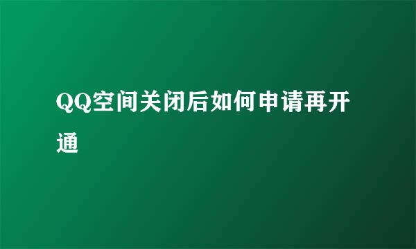 QQ空间关闭后如何申请再开通