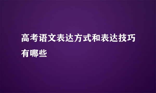 高考语文表达方式和表达技巧有哪些