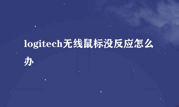 logitech无线鼠标没反应怎么办