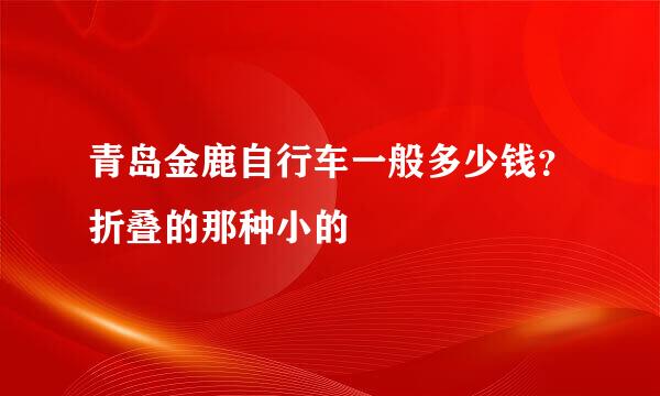 青岛金鹿自行车一般多少钱？折叠的那种小的