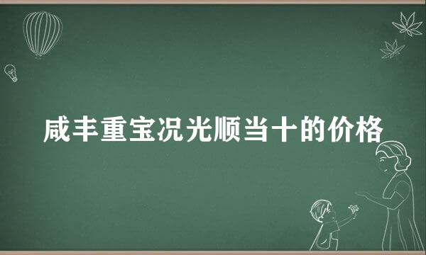 咸丰重宝况光顺当十的价格