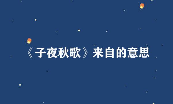 《子夜秋歌》来自的意思