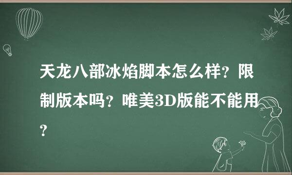 天龙八部冰焰脚本怎么样？限制版本吗？唯美3D版能不能用？