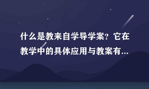 什么是教来自学导学案？它在教学中的具体应用与教案有什么区别？如何写好导学案？