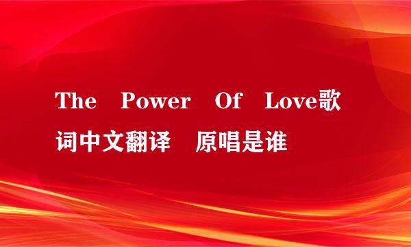 The Power Of Love歌词中文翻译 原唱是谁