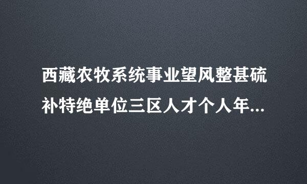 西藏农牧系统事业望风整甚硫补特绝单位三区人才个人年度工作总结