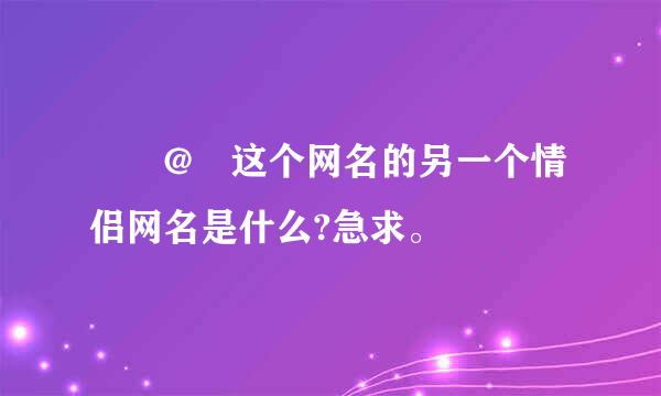 嘦怹@ 这个网名的另一个情侣网名是什么?急求。