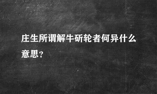 庄生所谓解牛斫轮者何异什么意思？