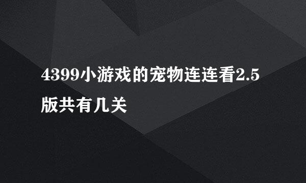 4399小游戏的宠物连连看2.5版共有几关