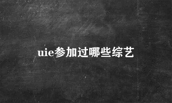 uie参加过哪些综艺