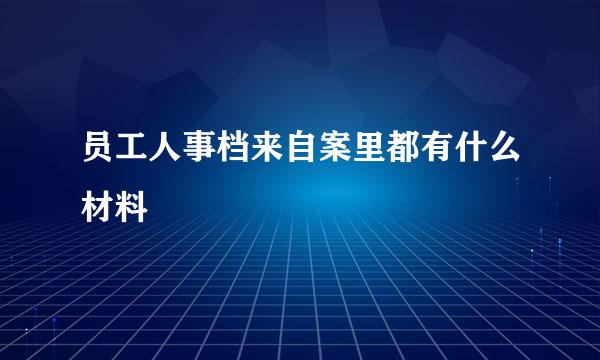 员工人事档来自案里都有什么材料