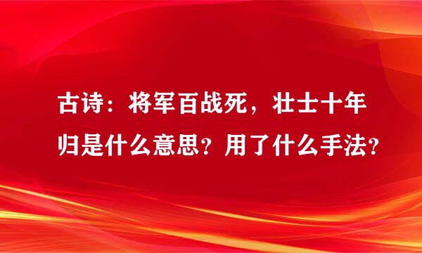 古诗：将军百战死，壮士十年归是什么意思？用了什么手法？