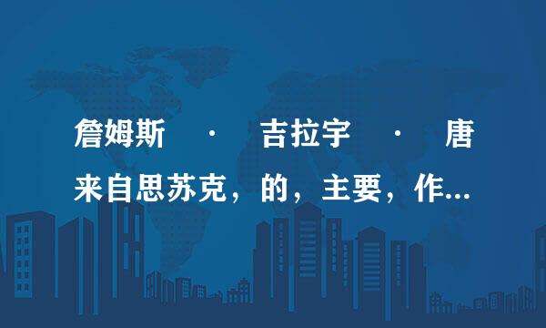 詹姆斯 · 吉拉宇 · 唐来自思苏克，的，主要，作品360问答？