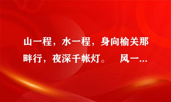 山一程，水一程，身向榆关那畔行，夜深千帐灯。 风一更，雪一更，聒碎乡掉心梦不成，故园无此声。