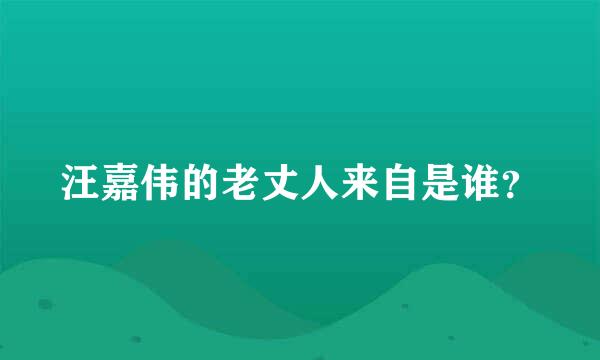 汪嘉伟的老丈人来自是谁？