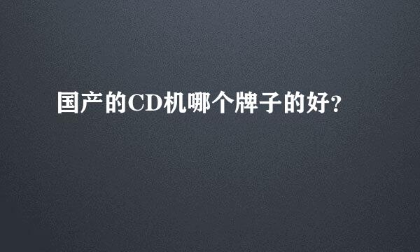 国产的CD机哪个牌子的好？