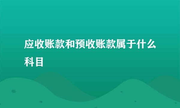 应收账款和预收账款属于什么科目