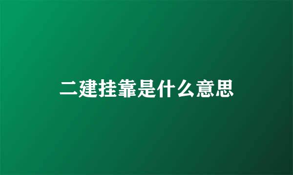 二建挂靠是什么意思