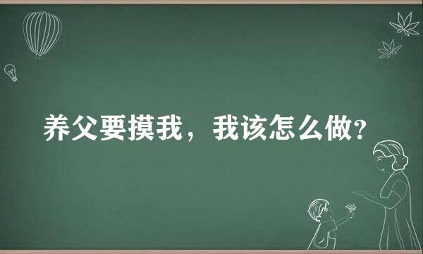 养父要摸我，我该怎么做？