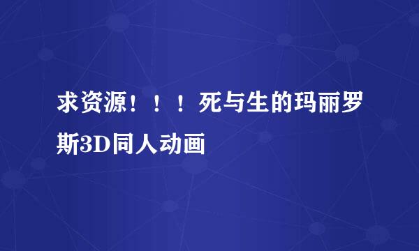 求资源！！！死与生的玛丽罗斯3D同人动画