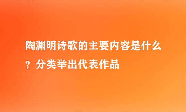 陶渊明诗歌的主要内容是什么？分类举出代表作品